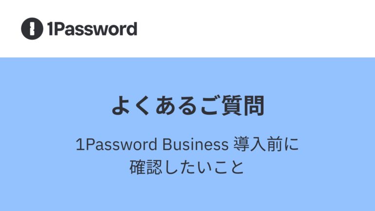 よくあるご質問—— 1Password Business 導入前に確認したいこと