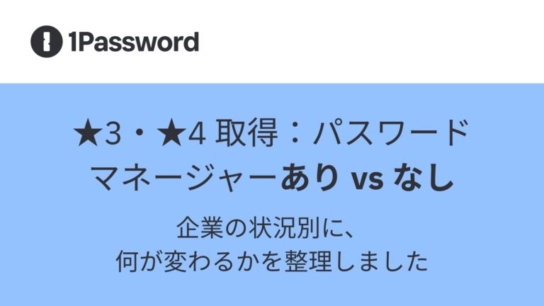 ★3・★4 取得：パスワードマネージャーあり vs なし——企業の状況別に、何が変わるかを整理しました
